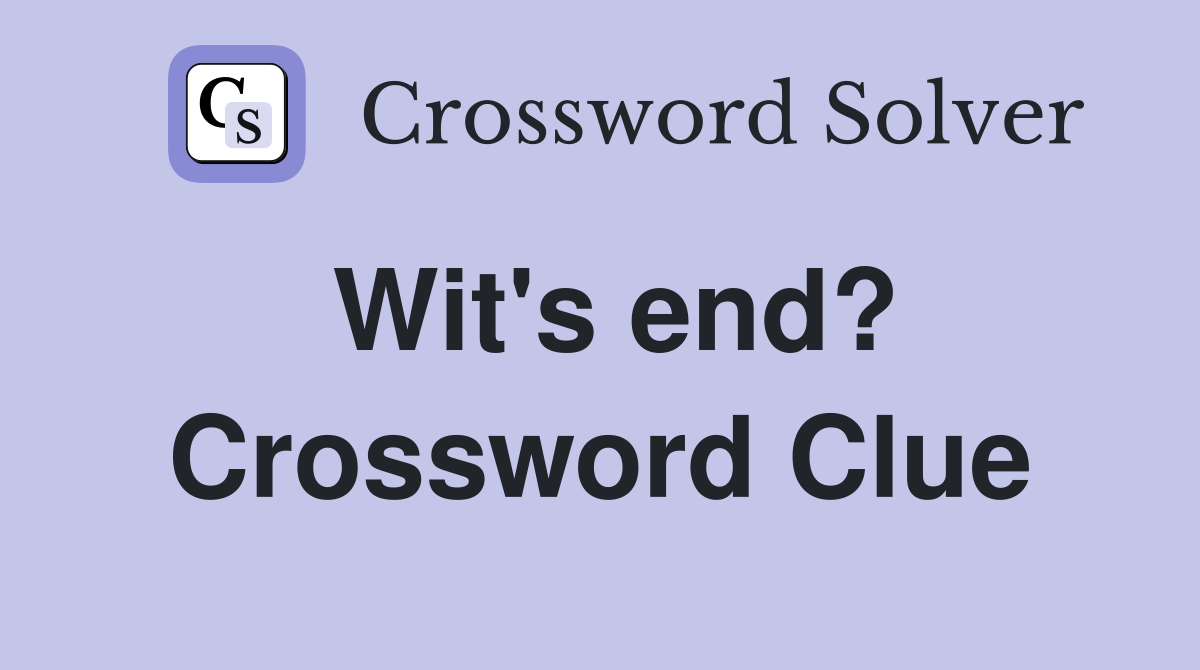 Wit's end? Crossword Clue