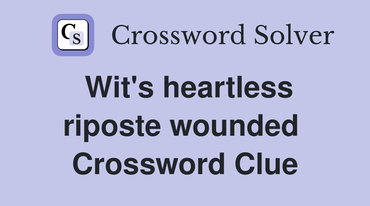 Wit's heartless riposte wounded  Crossword Clue