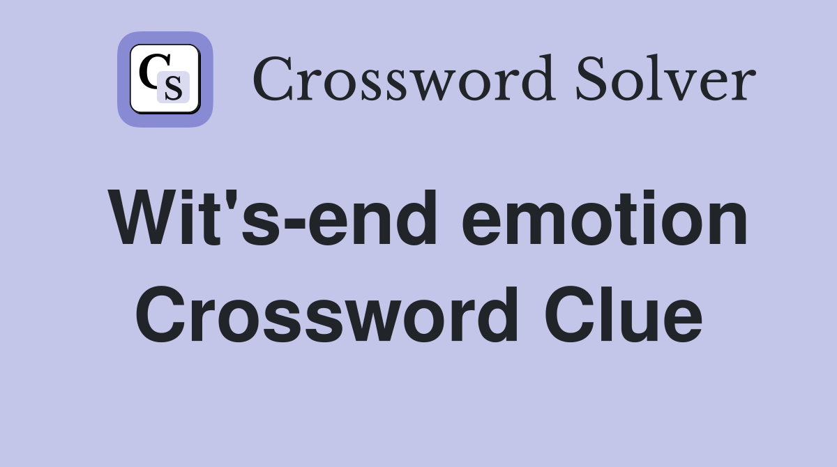 Wit's-end emotion Crossword Clue