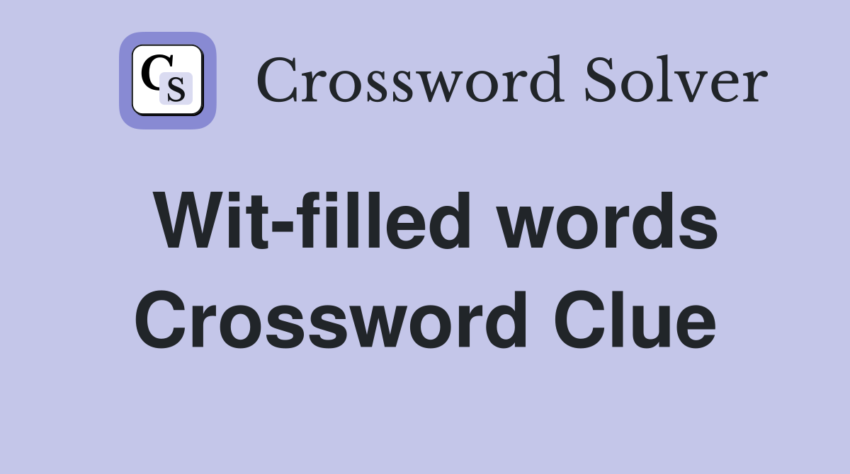 Wit-filled words Crossword Clue