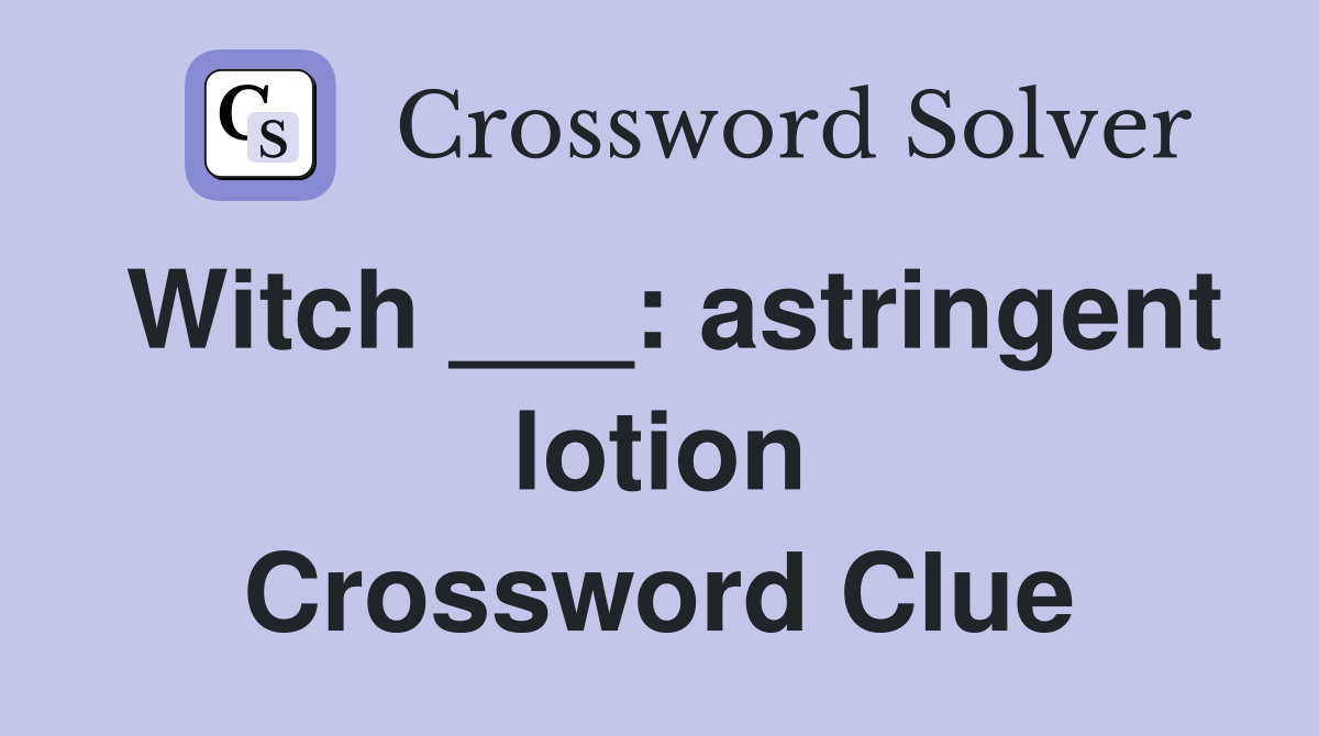 Witch ___: astringent lotion Crossword Clue