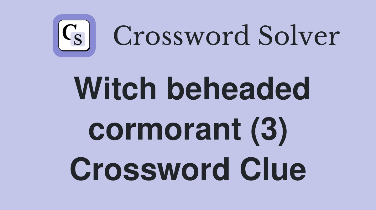 Witch beheaded cormorant (3) Crossword Clue