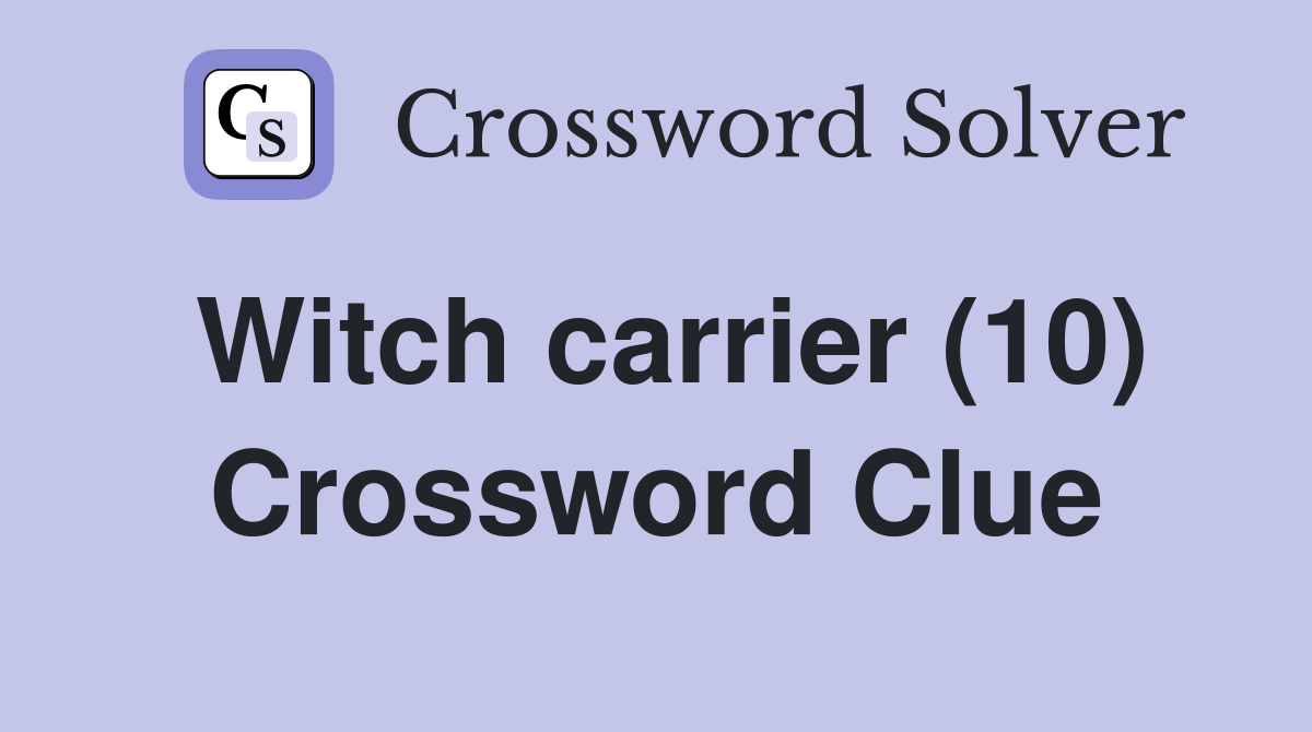 Witch carrier (10) Crossword Clue