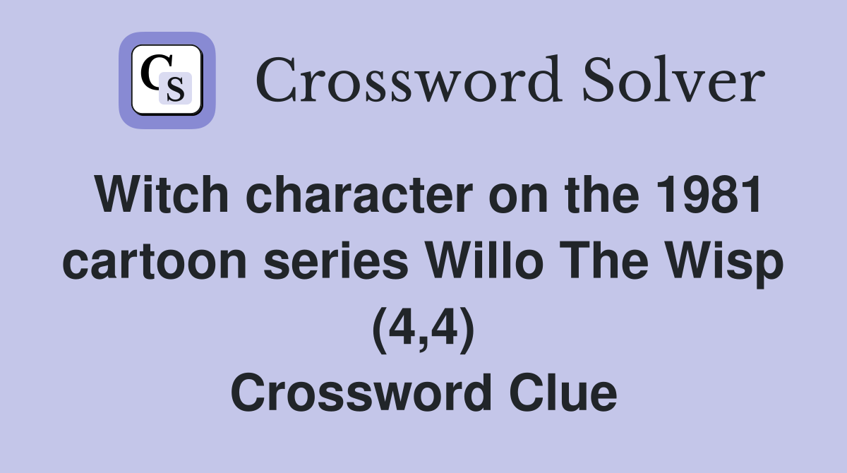 Witch character on the 1981 cartoon series Willo The Wisp (4,4) Crossword Clue