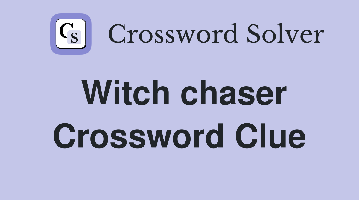 Witch chaser Crossword Clue