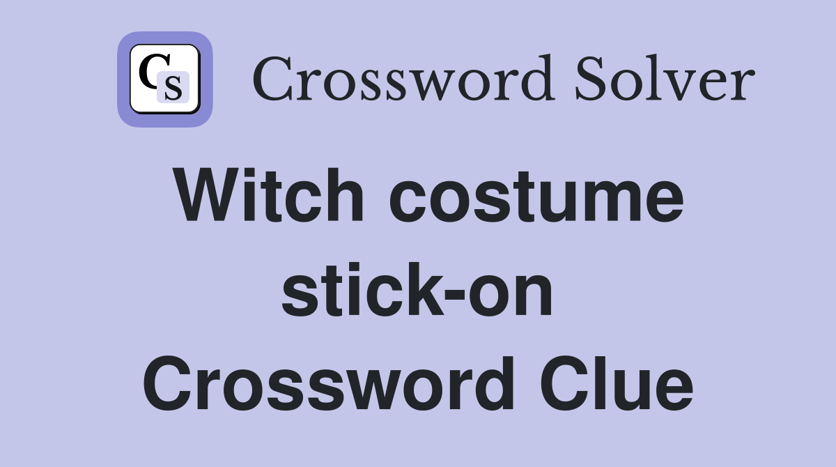 Witch costume stick-on Crossword Clue