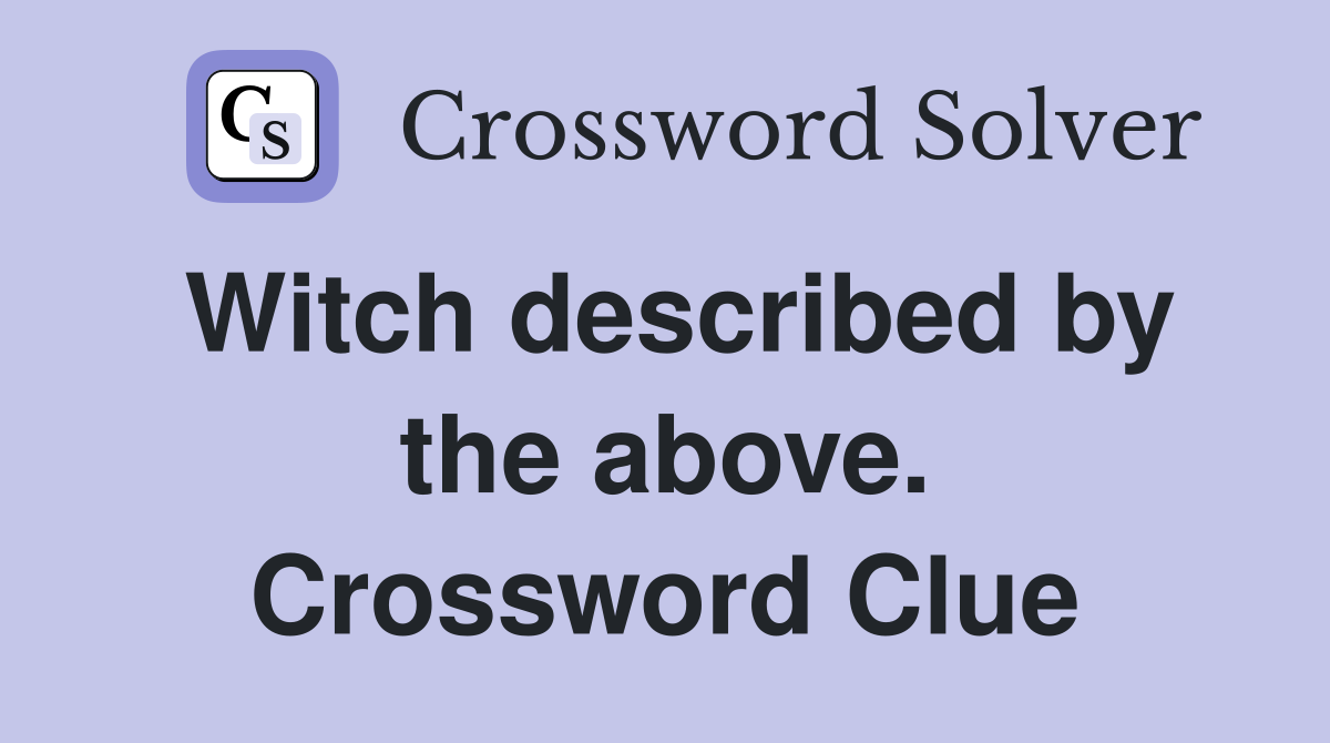 Witch described by the above. Crossword Clue