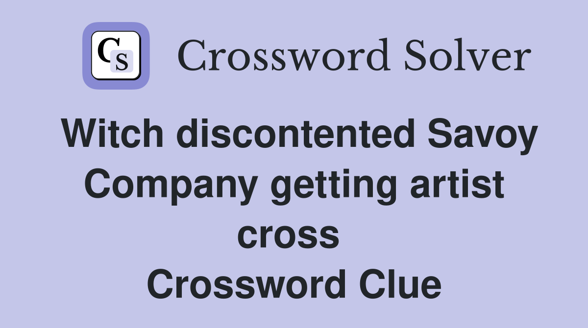 Witch discontented Savoy Company getting artist cross  Crossword Clue
