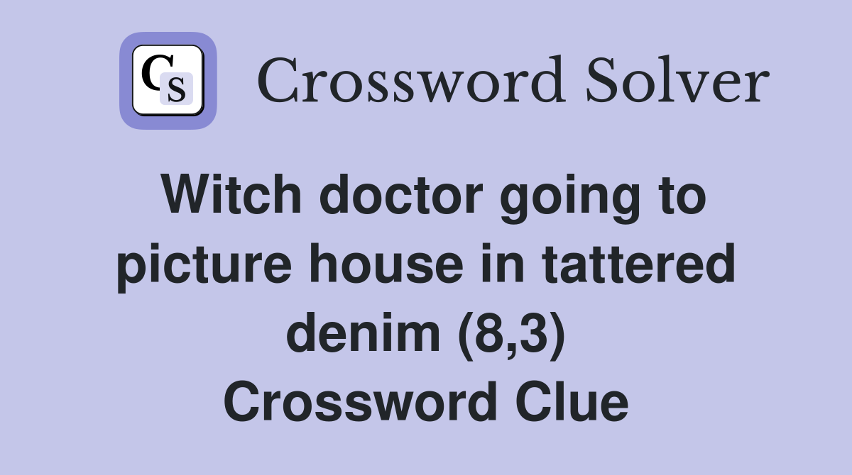 Witch doctor going to picture house in tattered denim (8,3) Crossword Clue