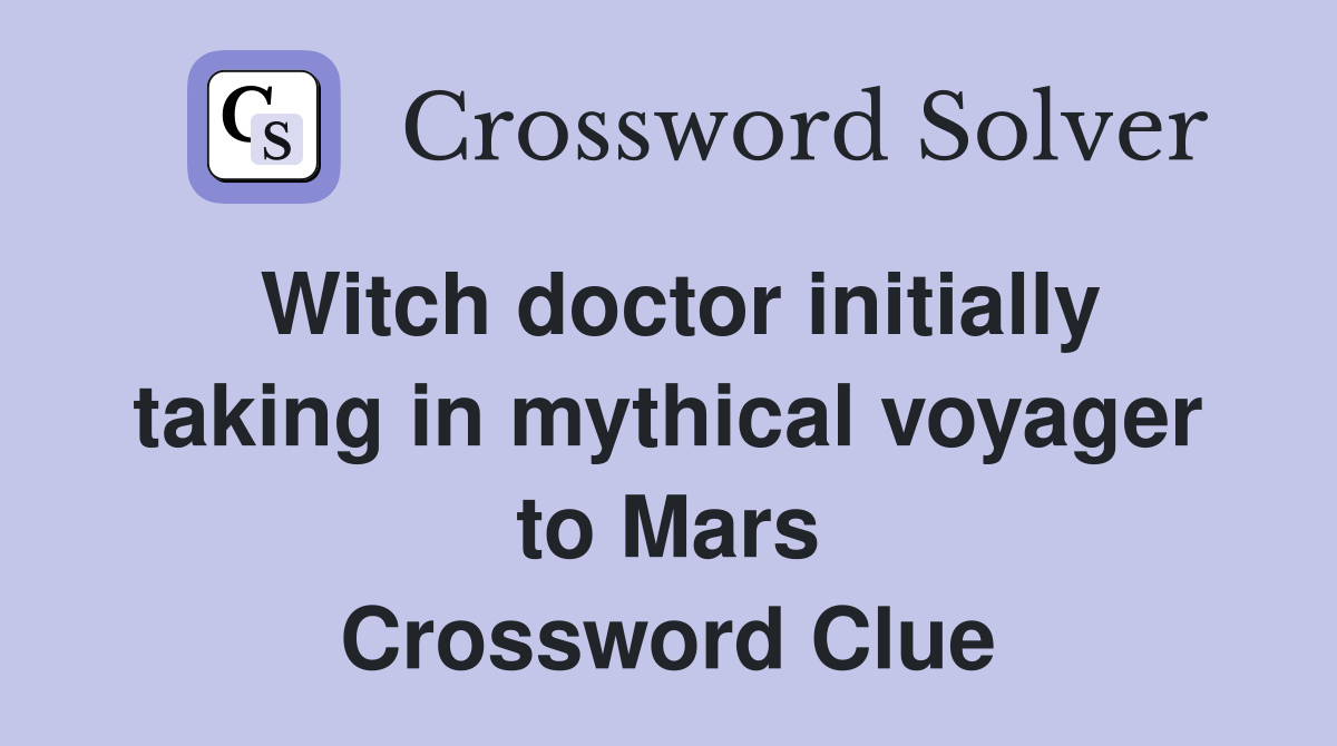 Witch doctor initially taking in mythical voyager to Mars Crossword Clue