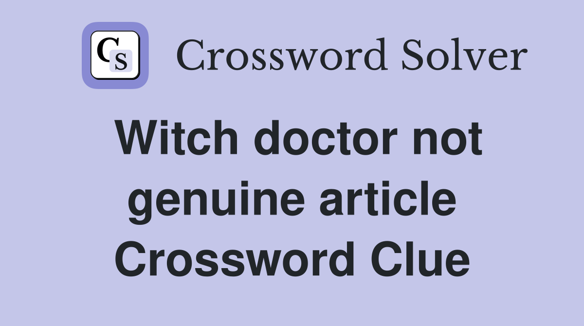 Witch doctor not genuine article Crossword Clue