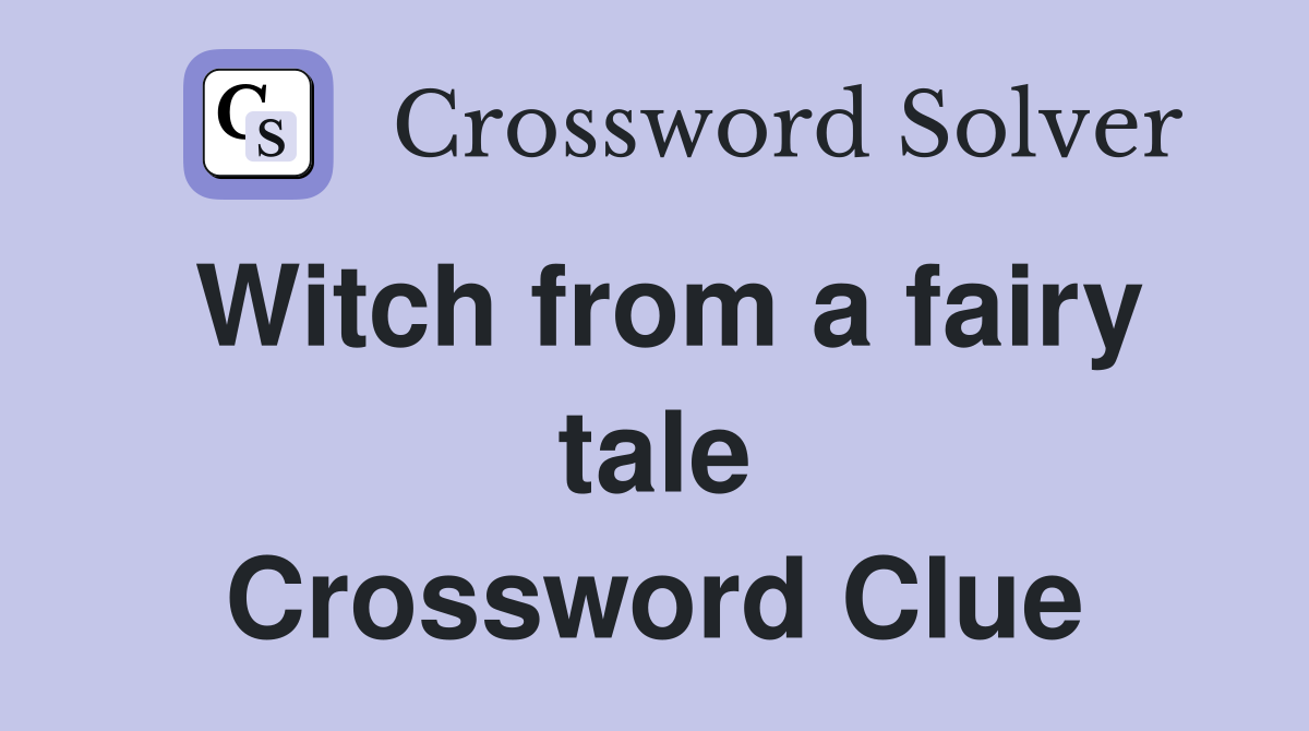 Witch from a fairy tale Crossword Clue