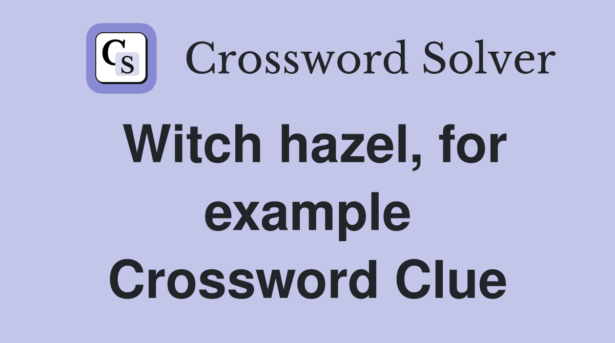 Witch hazel, for example Crossword Clue