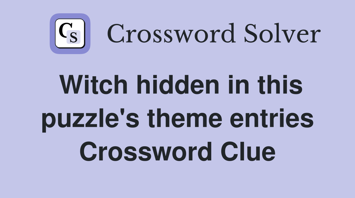 Witch hidden in this puzzle's theme entries Crossword Clue