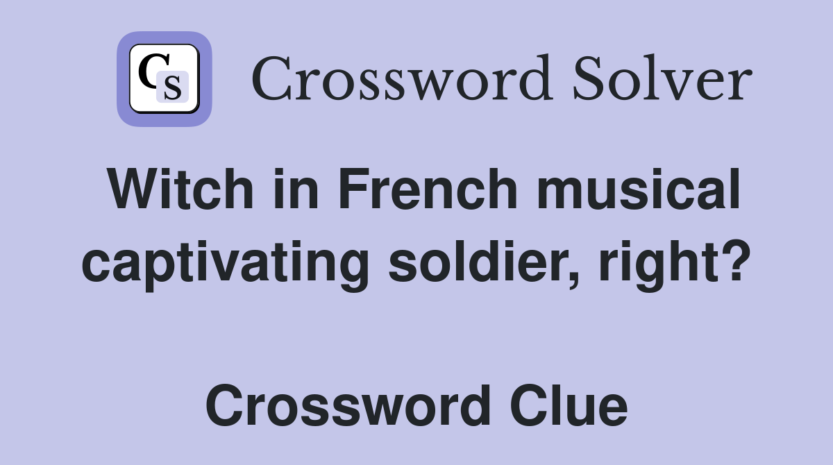 Witch in French musical captivating soldier, right?  Crossword Clue
