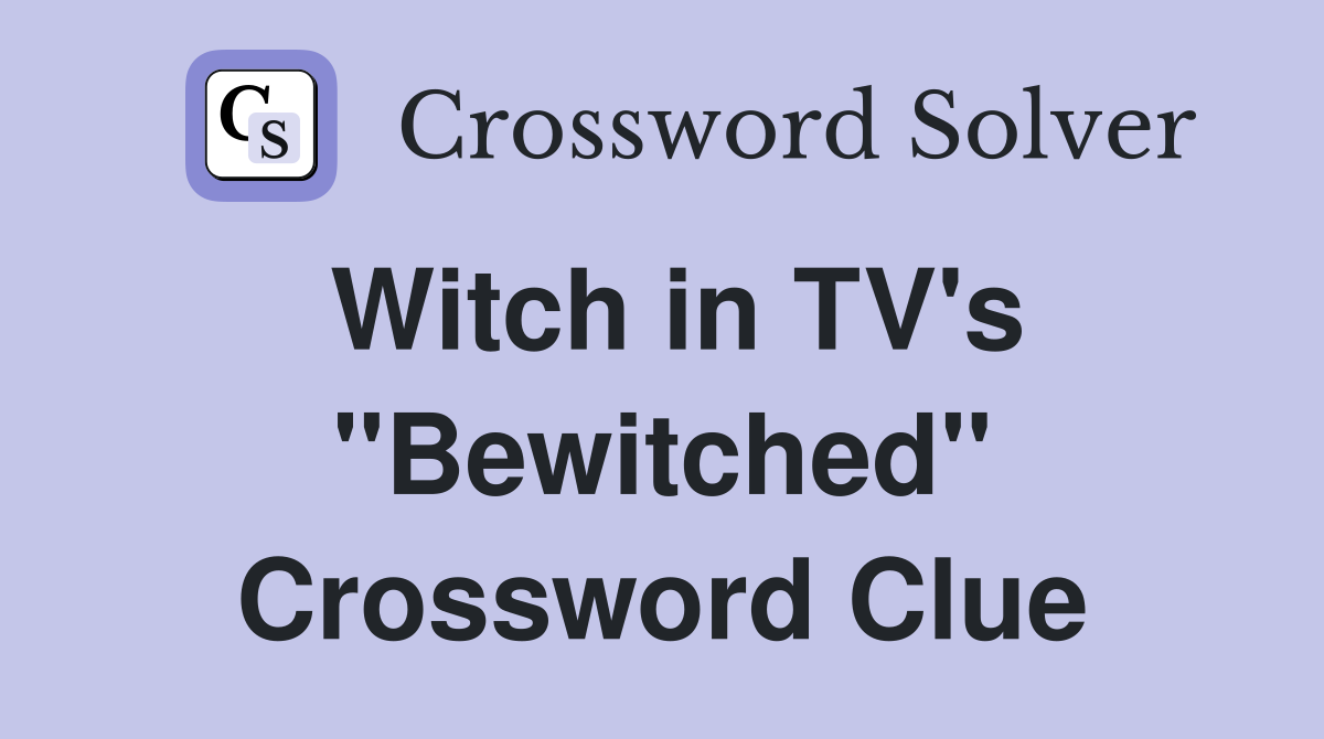 Witch in TV's "Bewitched" Crossword Clue