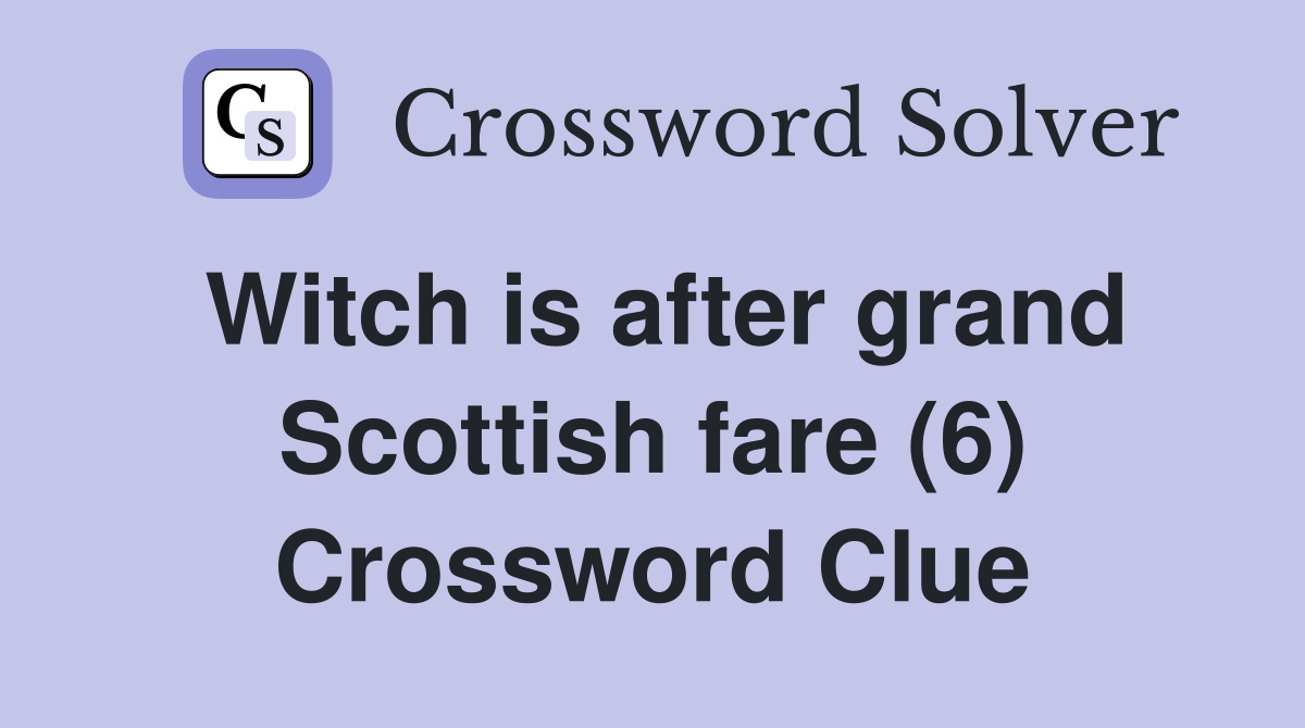 Witch is after grand Scottish fare (6) Crossword Clue