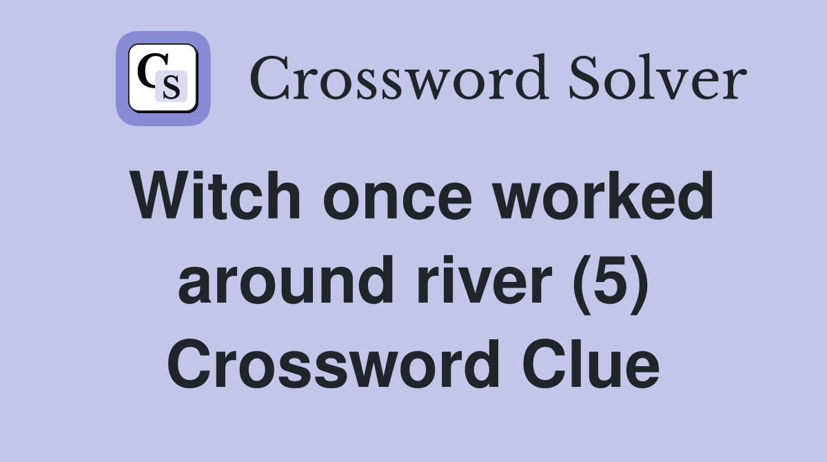 Witch once worked around river (5) Crossword Clue