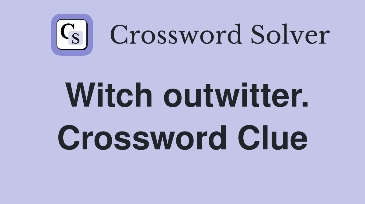 Witch outwitter. Crossword Clue