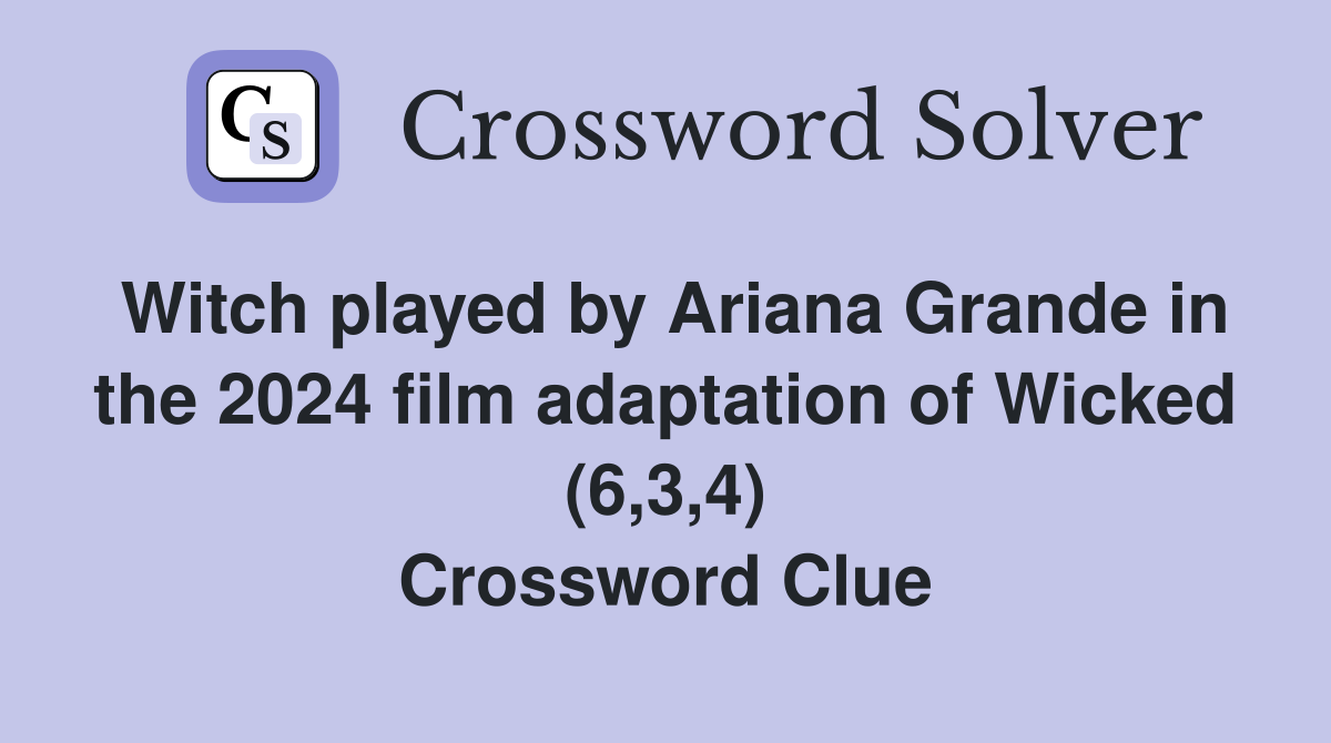 Witch played by Ariana Grande in the 2024 film adaptation of Wicked (6,3,4) Crossword Clue