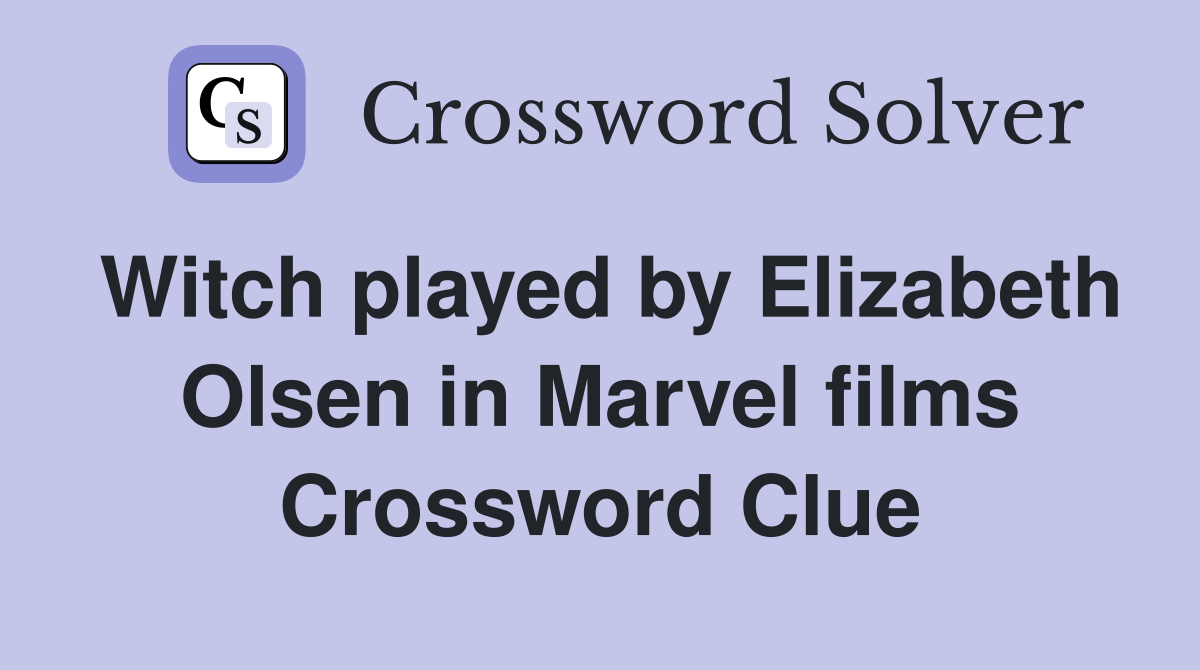 Witch played by Elizabeth Olsen in Marvel films Crossword Clue