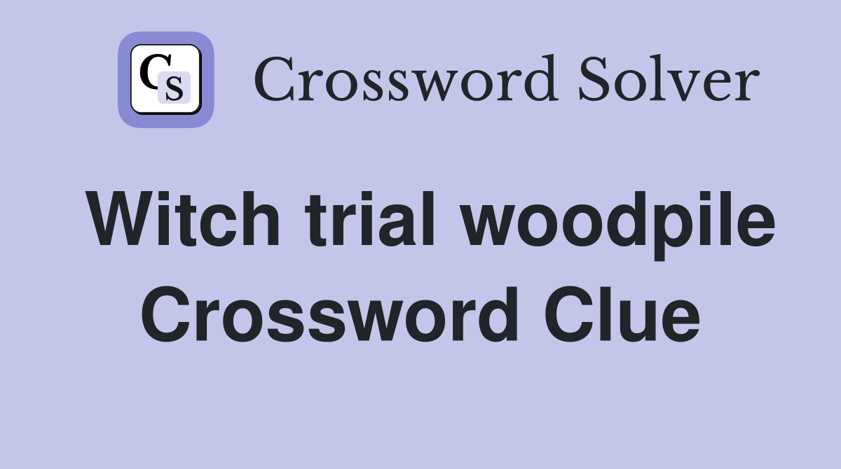 Witch trial woodpile Crossword Clue