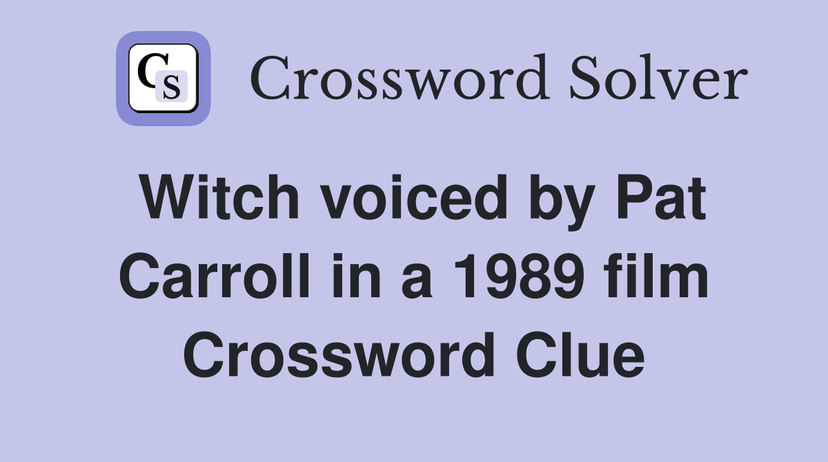 Witch voiced by Pat Carroll in a 1989 film Crossword Clue