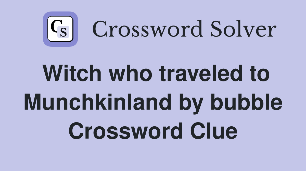 Witch who traveled to Munchkinland by bubble Crossword Clue