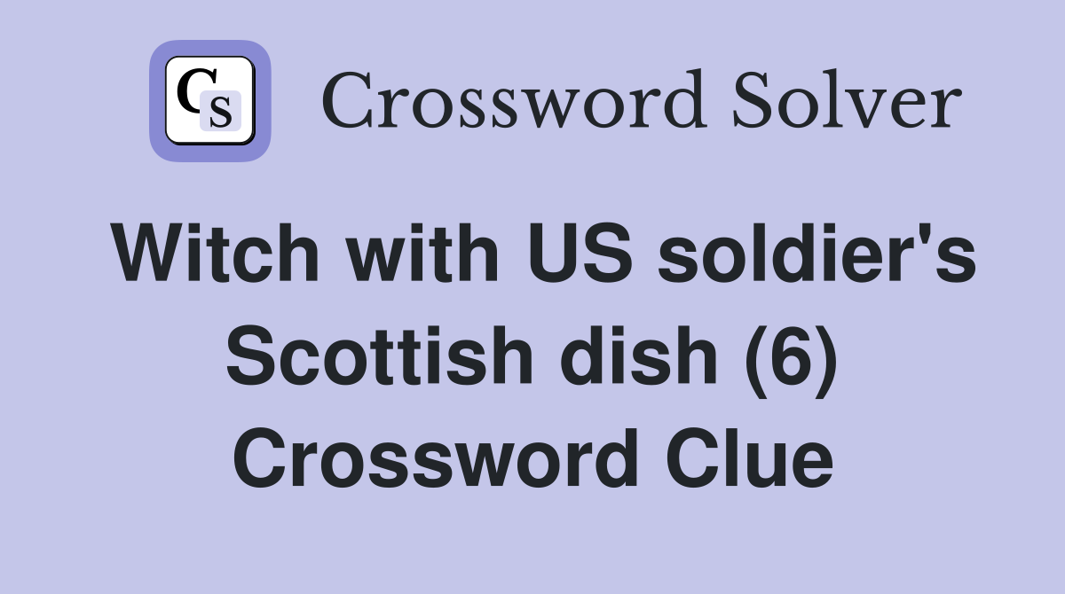 Witch with US soldier's Scottish dish (6) Crossword Clue