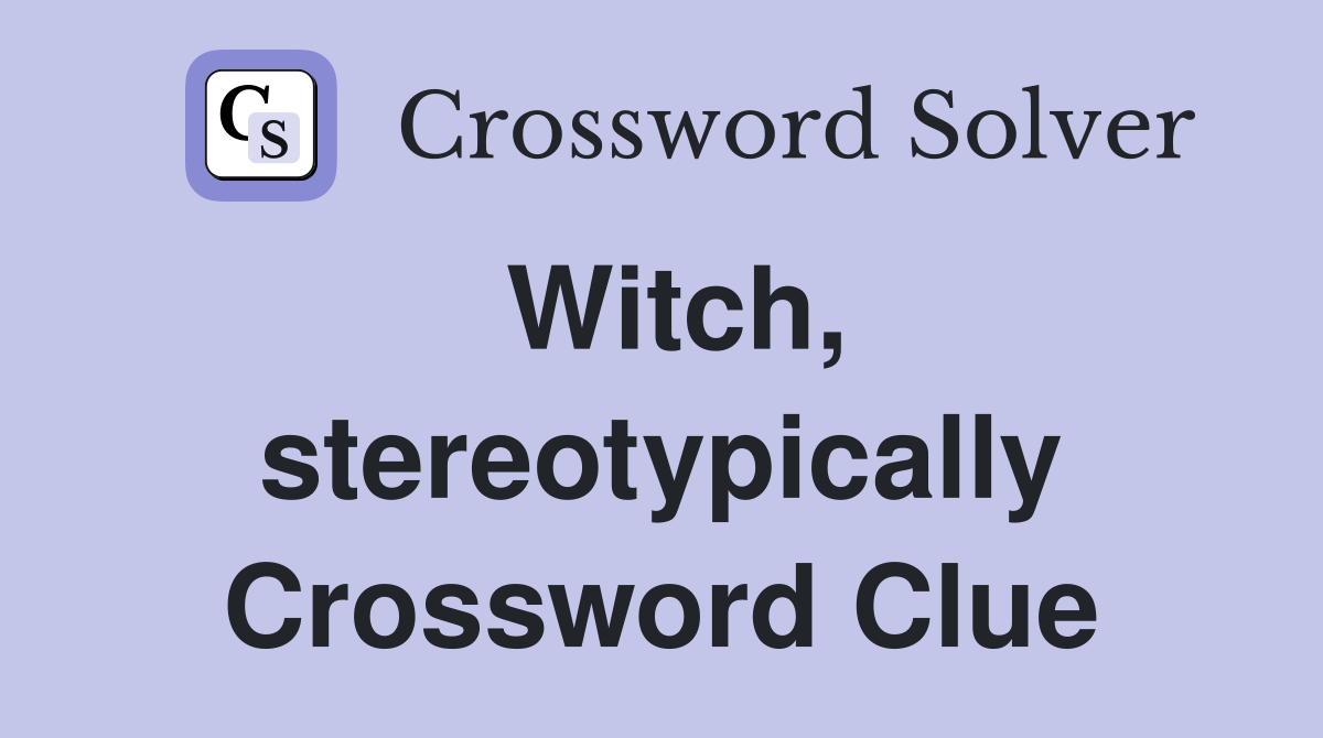 Witch, stereotypically Crossword Clue