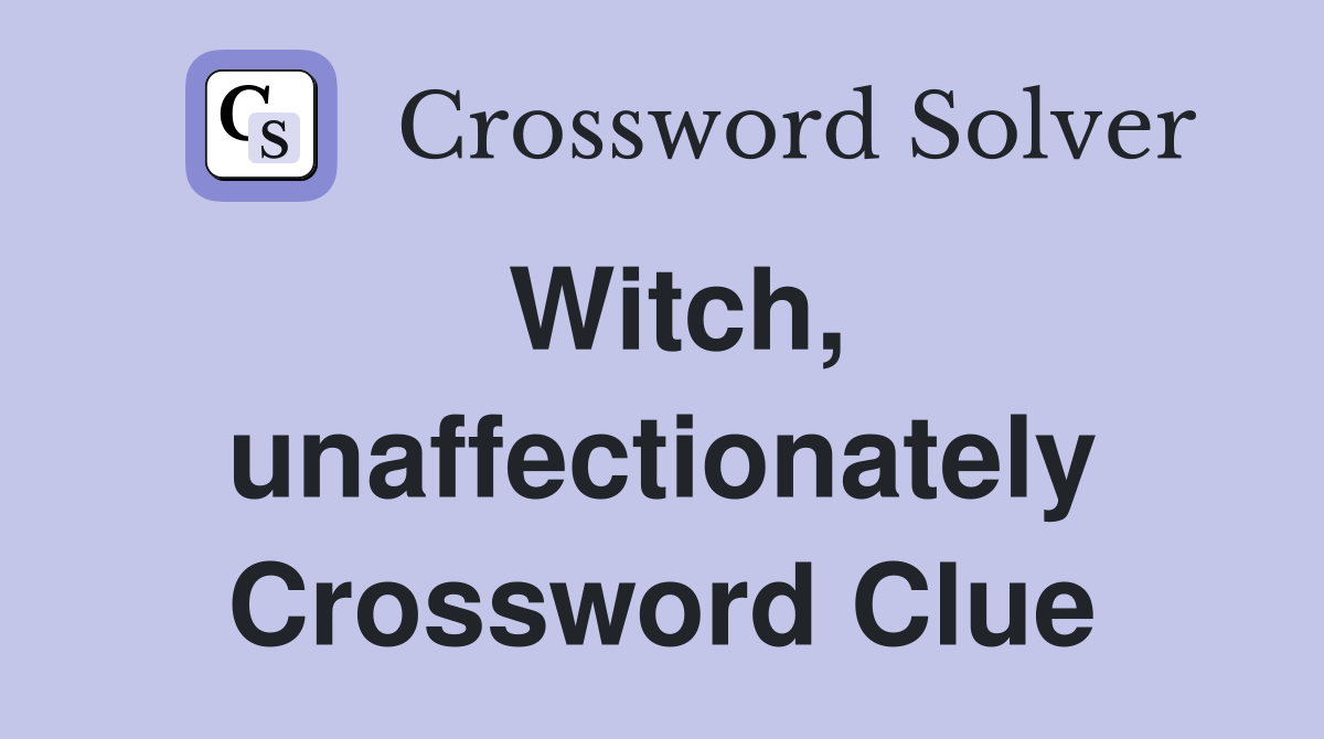 Witch, unaffectionately Crossword Clue