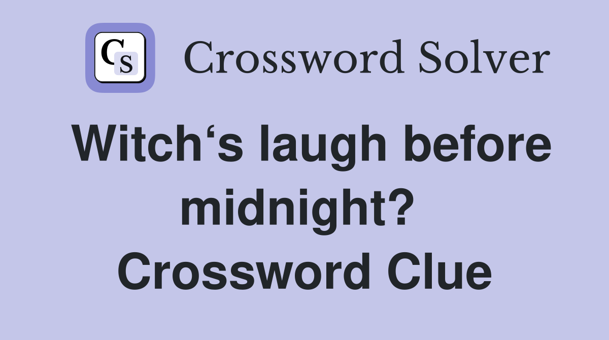 Witch‘s laugh before midnight?  Crossword Clue