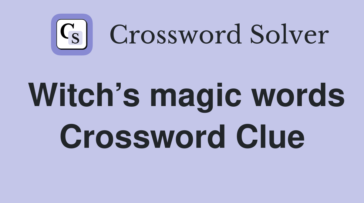 Witch’s magic words Crossword Clue