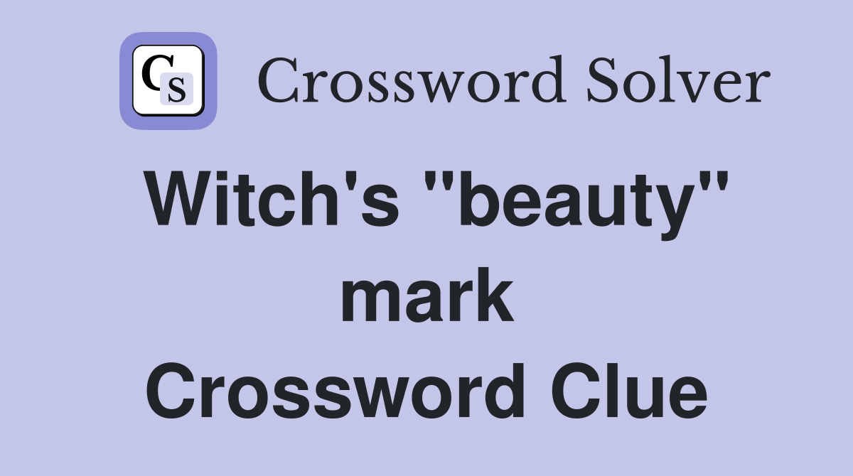 Witch's "beauty" mark Crossword Clue