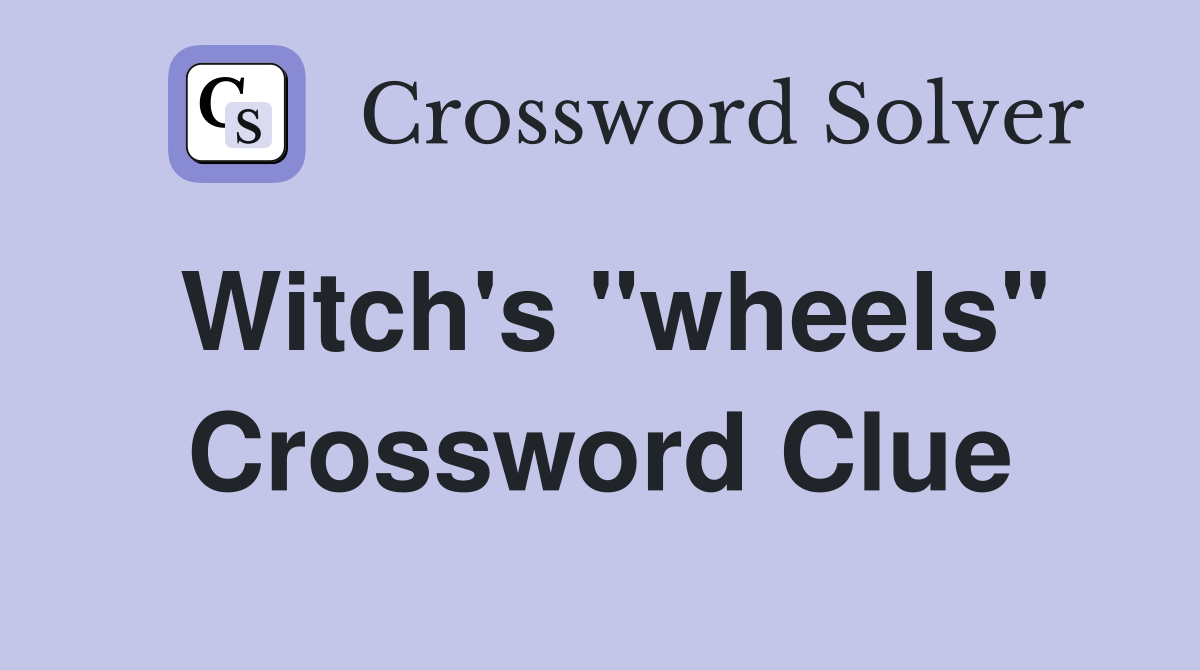 Witch's "wheels" Crossword Clue