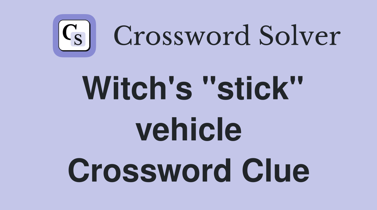 Witch's ''stick'' vehicle Crossword Clue
