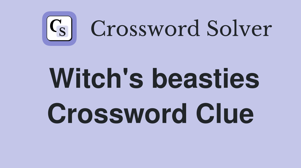 Witch's beasties Crossword Clue