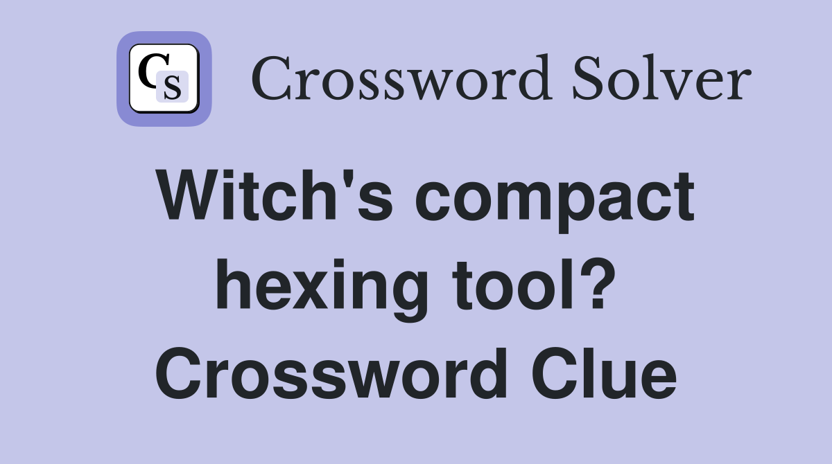 Witch's compact hexing tool? Crossword Clue