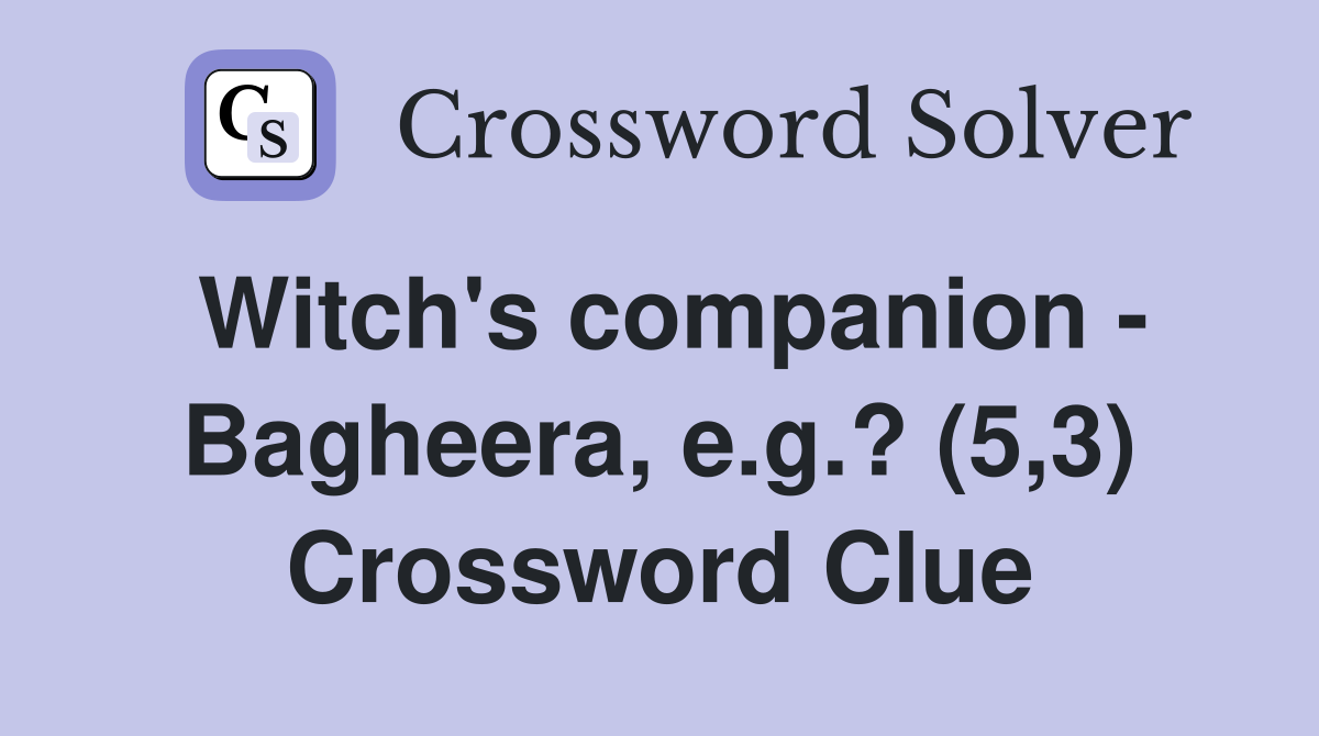 Witch's companion - Bagheera, e.g.? (5,3) Crossword Clue