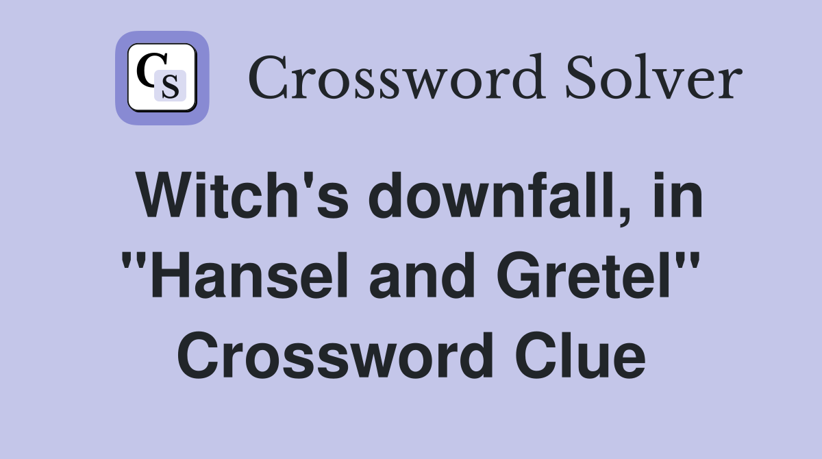 Witch's downfall, in "Hansel and Gretel" Crossword Clue