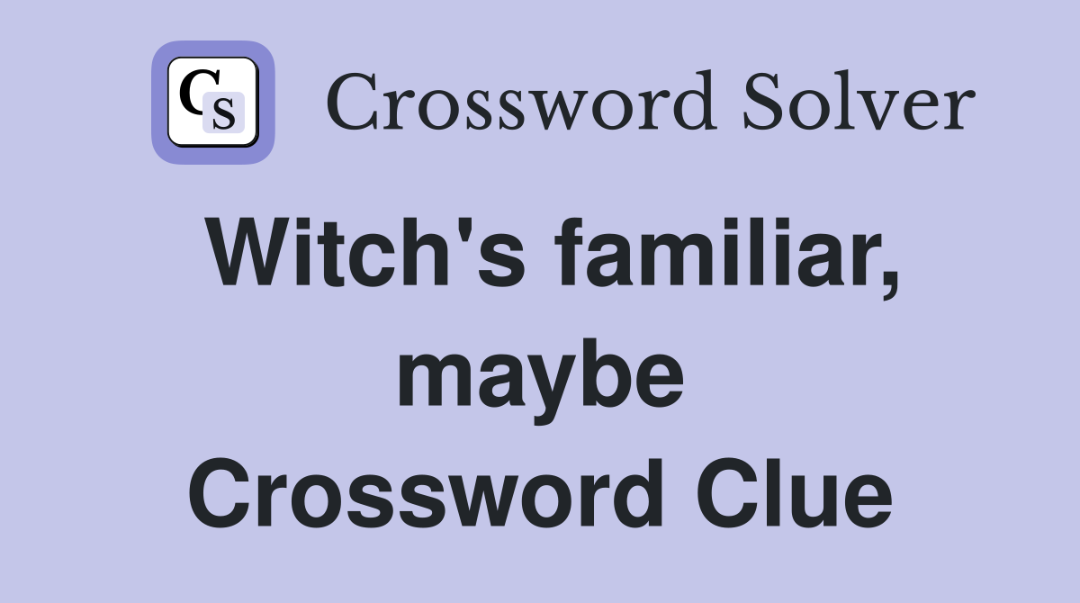 Witch's familiar, maybe Crossword Clue