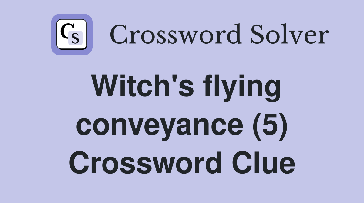 Witch's flying conveyance (5) Crossword Clue