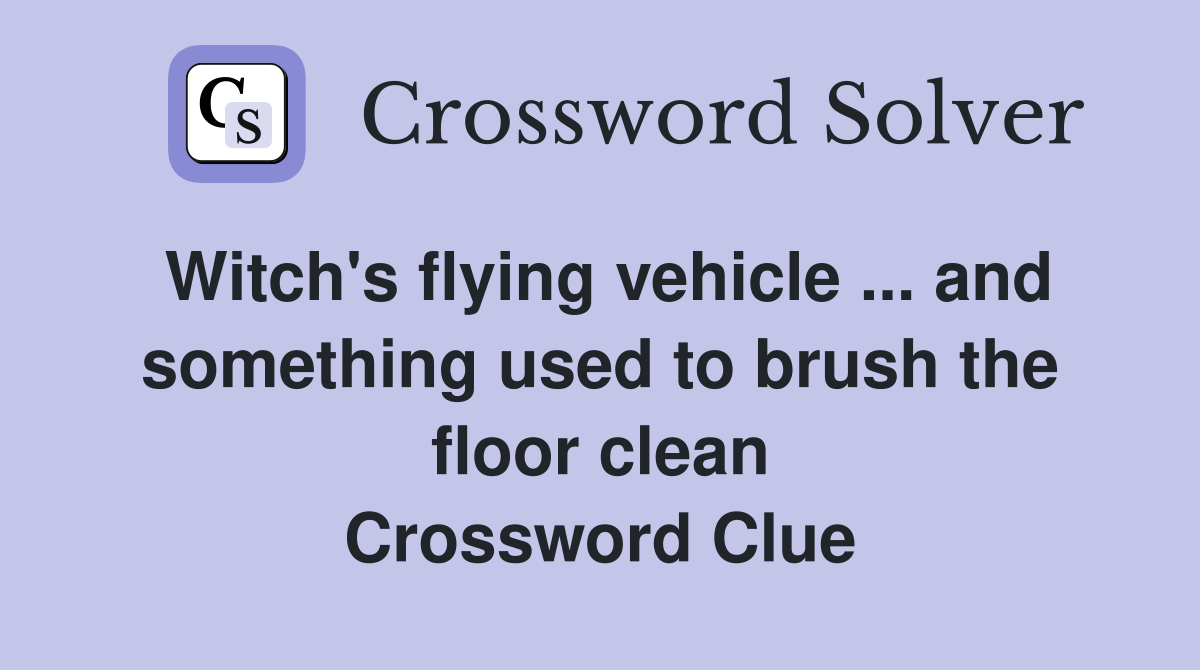 Witch's flying vehicle ... and something used to brush the floor clean Crossword Clue