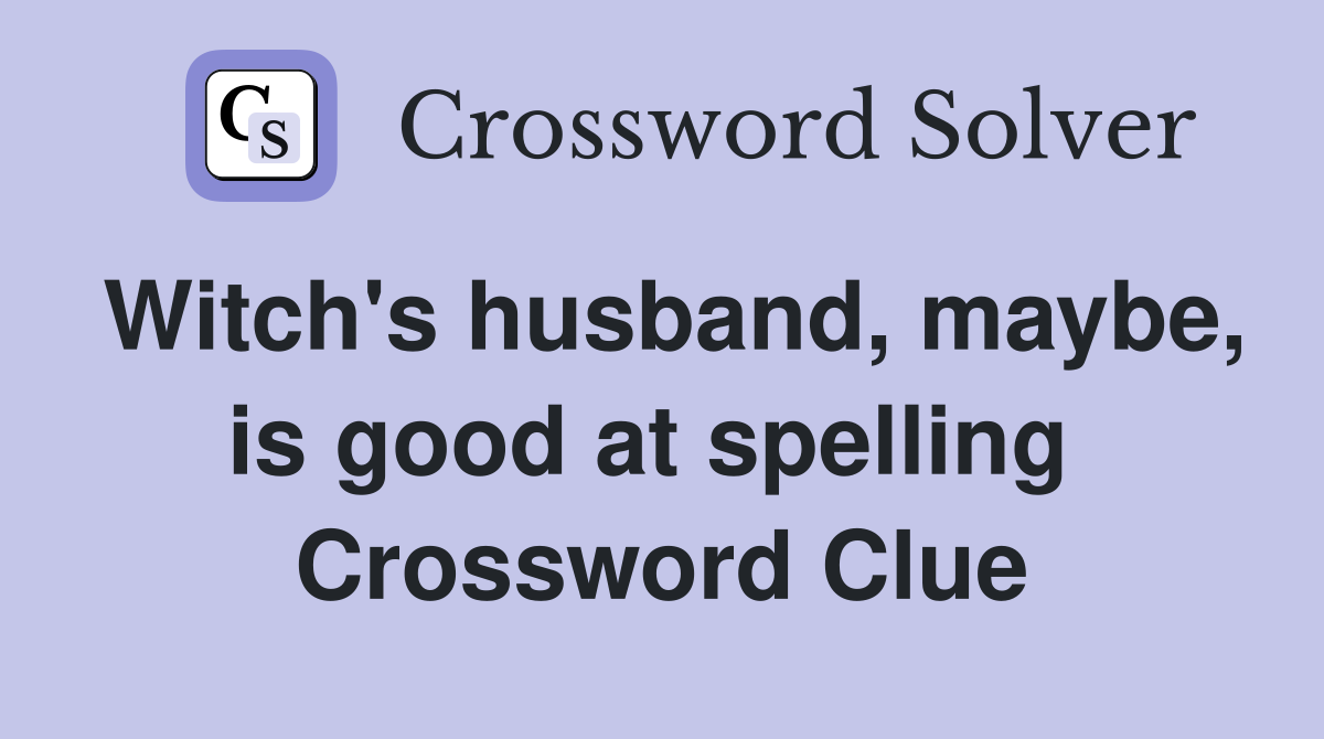 Witch's husband, maybe, is good at spelling  Crossword Clue