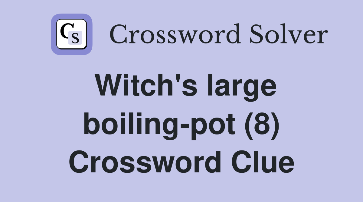 Witch's large boiling-pot (8) Crossword Clue
