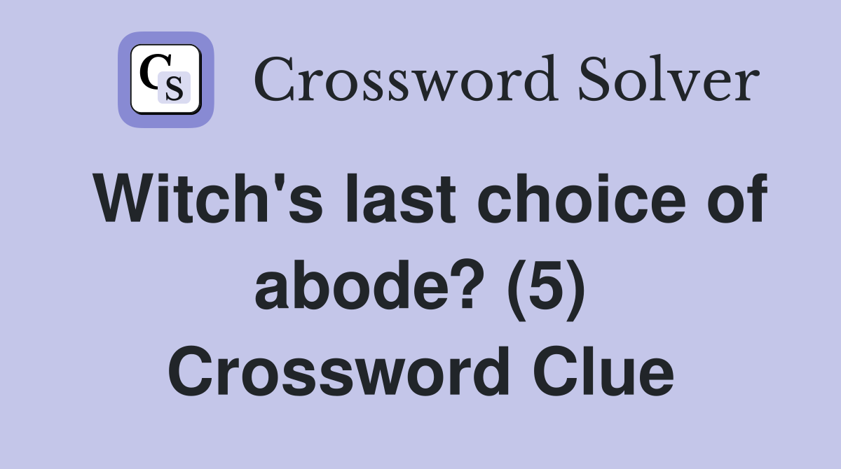 Witch's last choice of abode? (5) Crossword Clue