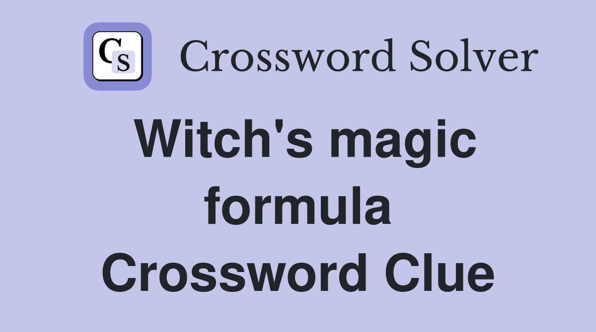 Witch's magic formula Crossword Clue