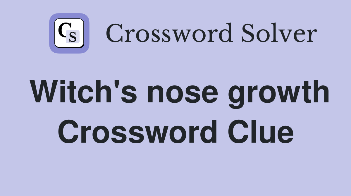 Witch's nose growth Crossword Clue