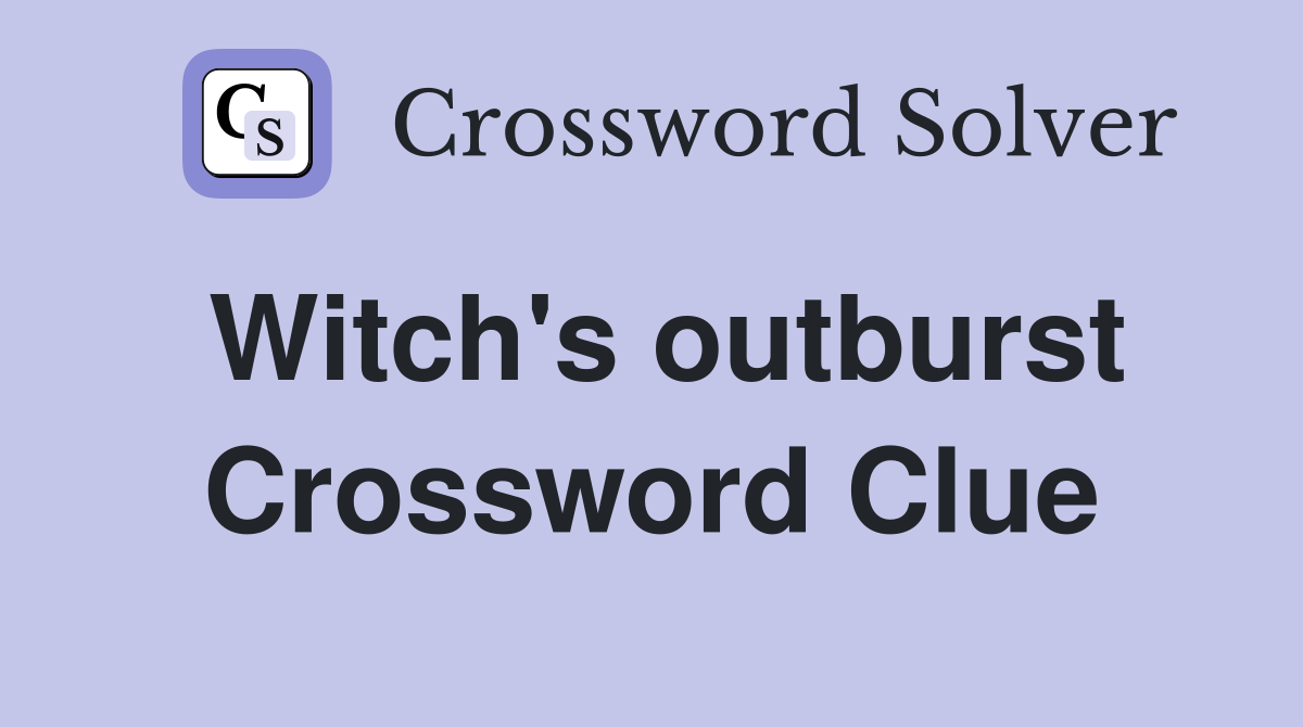 Witch's outburst Crossword Clue