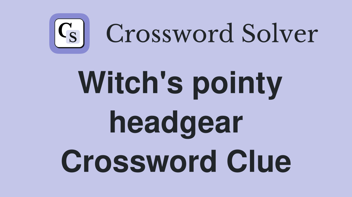 Witch's pointy headgear Crossword Clue